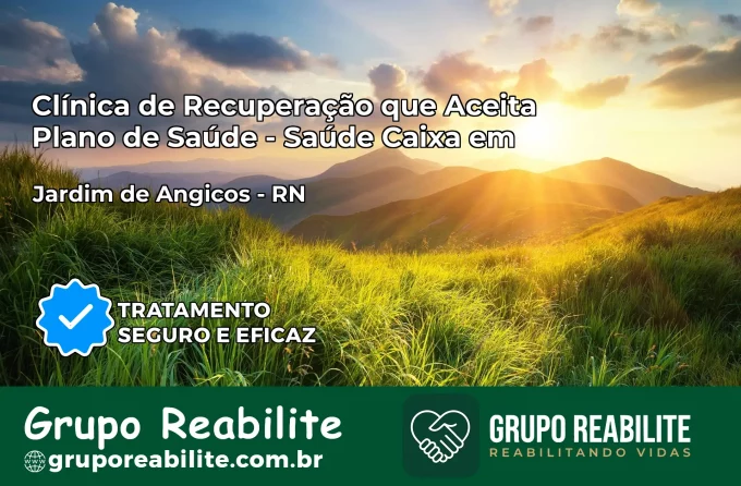 Clínica de Recuperação Saúde Caixa em Jardim de Angicos – RN | Cobertura 100%