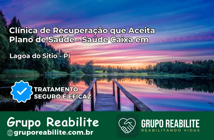 Clínica de Recuperação Saúde Caixa em Lagoa do Sítio – PI | Cobertura 100%