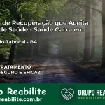 Clínica de Recuperação Saúde Caixa em Lajedo do Tabocal – BA | Cobertura 100%