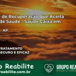 Clínica de Recuperação Saúde Caixa em Macapá – AP | Cobertura 100%