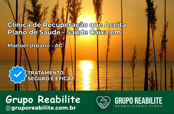 Clínica de Recuperação Saúde Caixa em Manoel Urbano – AC | Cobertura 100%