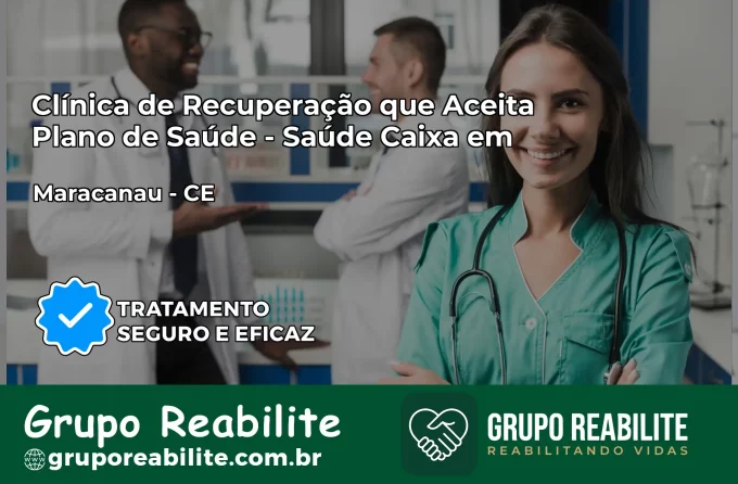 Clínica de Recuperação Saúde Caixa em Maracanaú – CE | Cobertura 100%