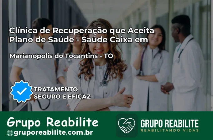Clínica de Recuperação Saúde Caixa em Marianópolis do Tocantins – TO | Cobertura 100%