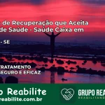 Clínica de Recuperação Saúde Caixa em Maruim – SE | Cobertura 100%