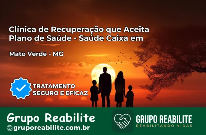 Clínica de Recuperação Saúde Caixa em Mato Verde – MG | Cobertura 100%