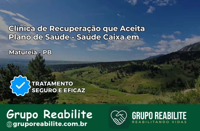 Clínica de Recuperação Saúde Caixa em Maturéia – PB | Cobertura 100%
