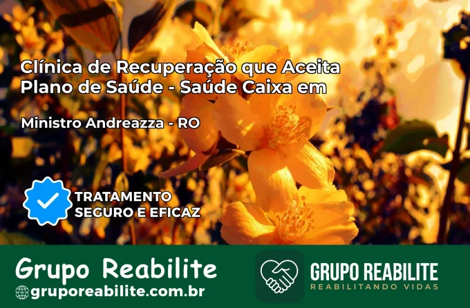 Clínica de Recuperação Saúde Caixa em Ministro Andreazza – RO | Cobertura 100%