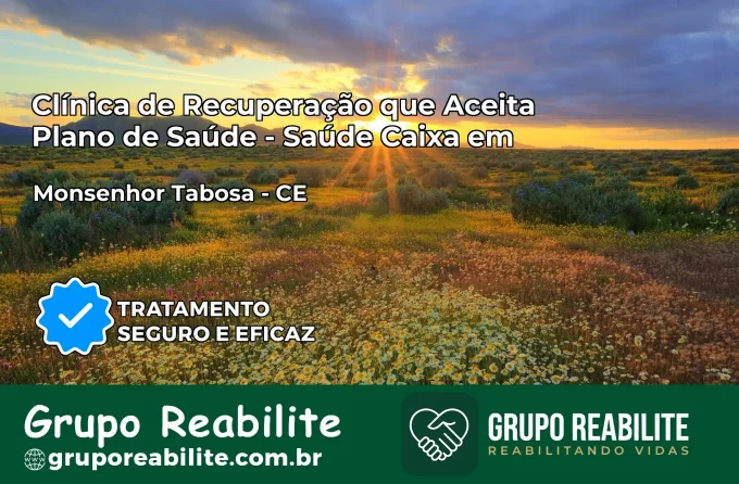 Clínica de Recuperação Saúde Caixa em Monsenhor Tabosa – CE | Cobertura 100%
