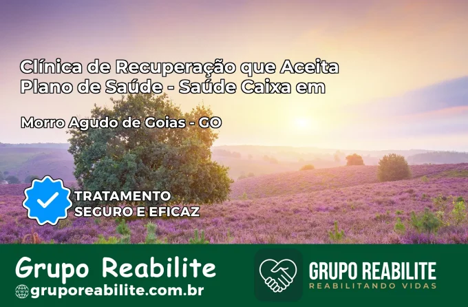 Clínica de Recuperação Saúde Caixa em Morro Agudo de Goiás – GO | Cobertura 100%