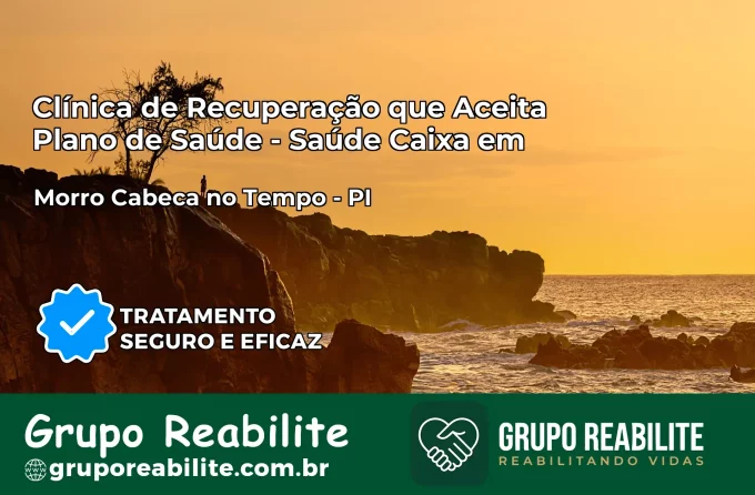 Clínica de Recuperação Saúde Caixa em Morro Cabeça no Tempo – PI | Cobertura 100%