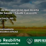 Clínica de Recuperação Saúde Caixa em Morro da Garça – MG | Cobertura 100%