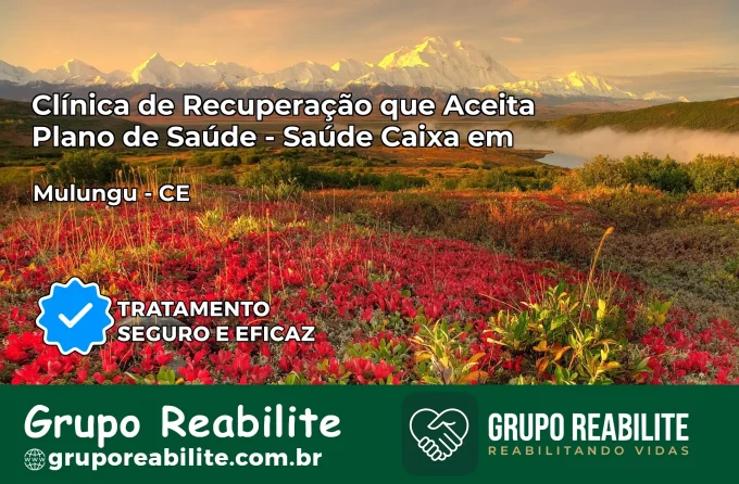 Clínica de Recuperação Saúde Caixa em Mulungu – CE | Cobertura 100%