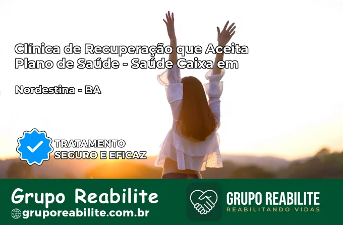 Clínica de Recuperação Saúde Caixa em Nordestina – BA | Cobertura 100%