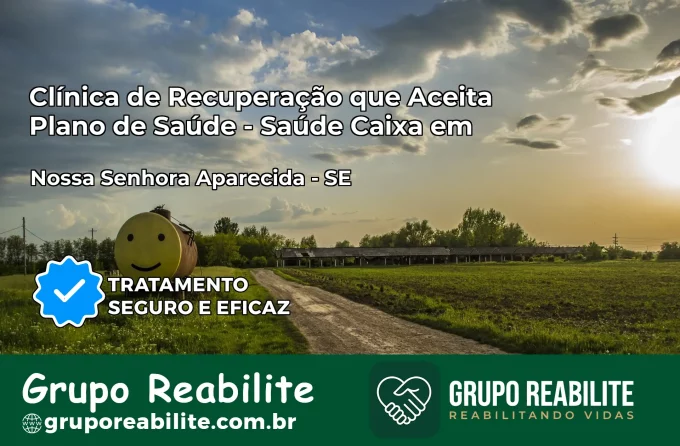 Clínica de Recuperação Saúde Caixa em Nossa Senhora Aparecida – SE | Cobertura 100%