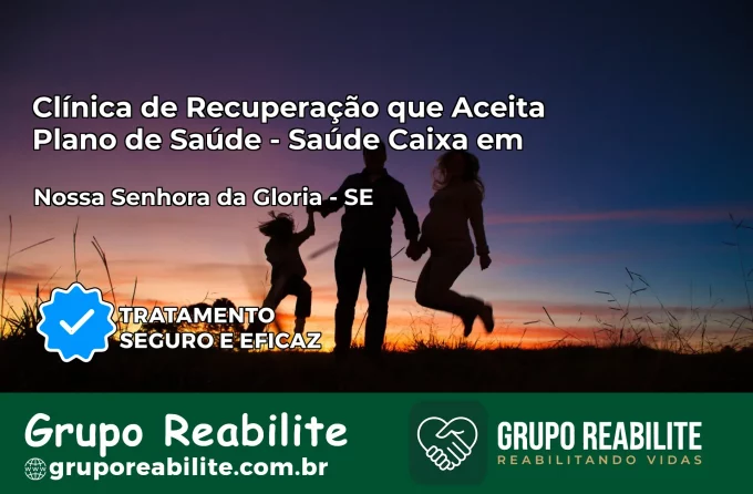 Clínica de Recuperação Saúde Caixa em Nossa Senhora da Glória – SE | Cobertura 100%