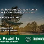 Clínica de Recuperação Saúde Caixa em Nova Canaã do Norte – MT | Cobertura 100%