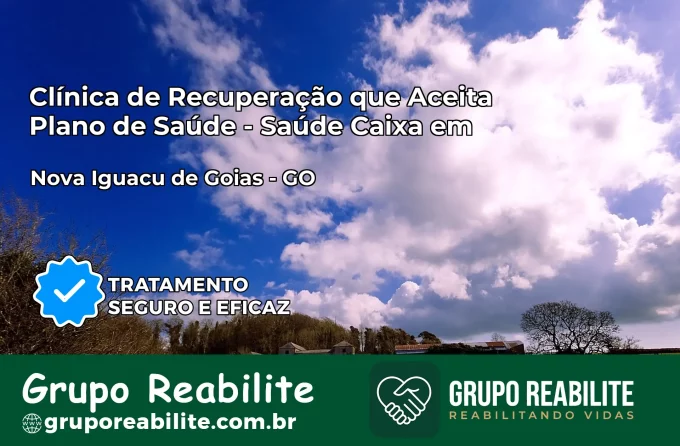 Clínica de Recuperação Saúde Caixa em Nova Iguaçu de Goiás – GO | Cobertura 100%