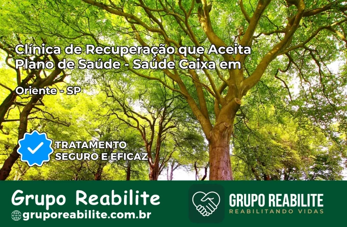 Clínica de Recuperação Saúde Caixa em Oriente – SP | Cobertura 100%