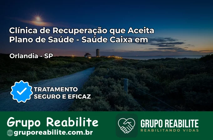 Clínica de Recuperação Saúde Caixa em Orlândia – SP | Cobertura 100%