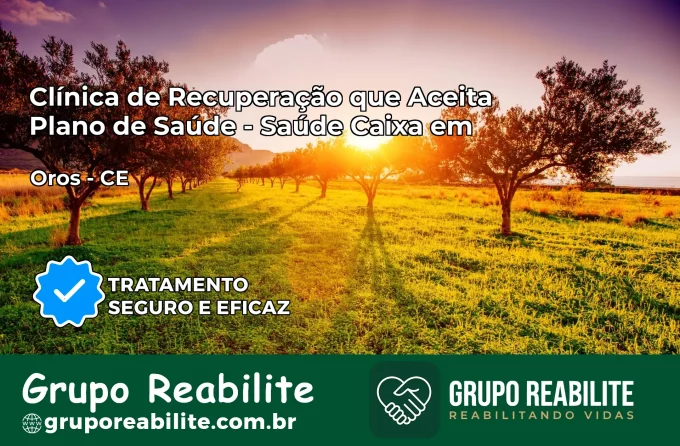 Clínica de Recuperação Saúde Caixa em Orós – CE | Cobertura 100%