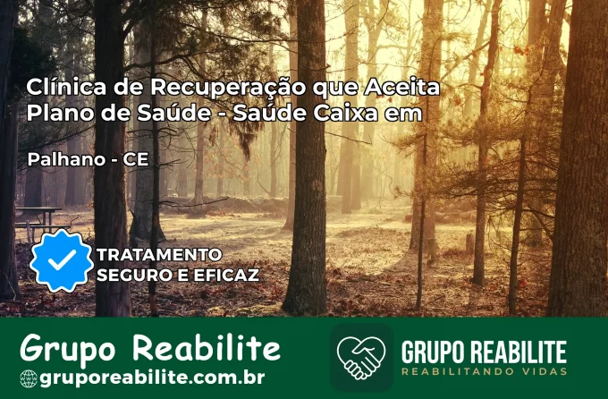 Clínica de Recuperação Saúde Caixa em Palhano – CE | Cobertura 100%