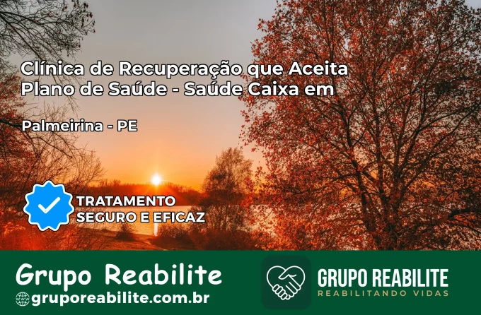 Clínica de Recuperação Saúde Caixa em Palmeirina – PE | Cobertura 100%