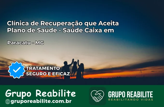 Clínica de Recuperação Saúde Caixa em Paracatu – MG | Cobertura 100%