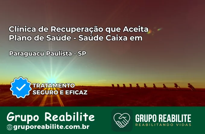 Clínica de Recuperação Saúde Caixa em Paraguaçu Paulista – SP | Cobertura 100%