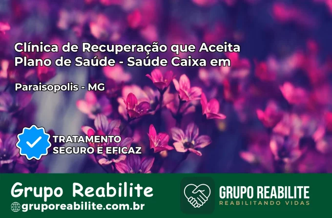 Clínica de Recuperação Saúde Caixa em Paraisópolis – MG | Cobertura 100%