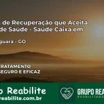 Clínica de Recuperação Saúde Caixa em Paranaiguara – GO | Cobertura 100%
