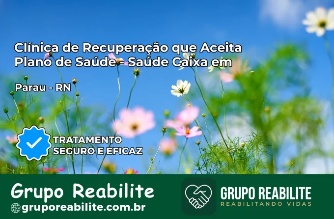 Clínica de Recuperação Saúde Caixa em Paraú – RN | Cobertura 100%