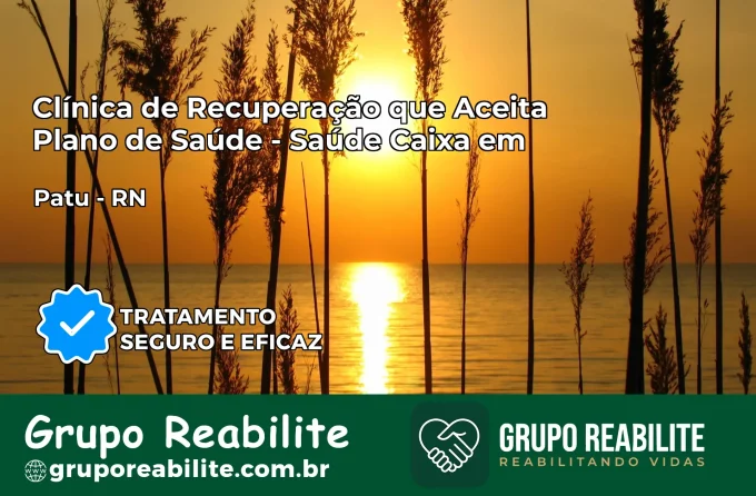 Clínica de Recuperação Saúde Caixa em Patu – RN | Cobertura 100%
