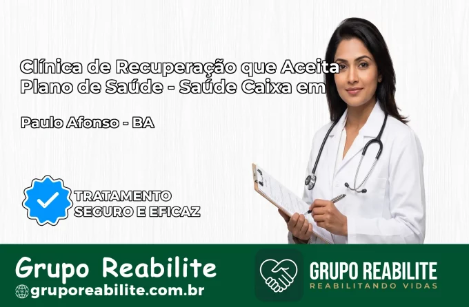 Clínica de Recuperação Saúde Caixa em Paulo Afonso – BA | Cobertura 100%