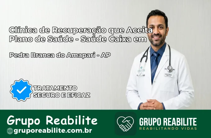 Clínica de Recuperação Saúde Caixa em Pedra Branca do Amapari – AP | Cobertura 100%