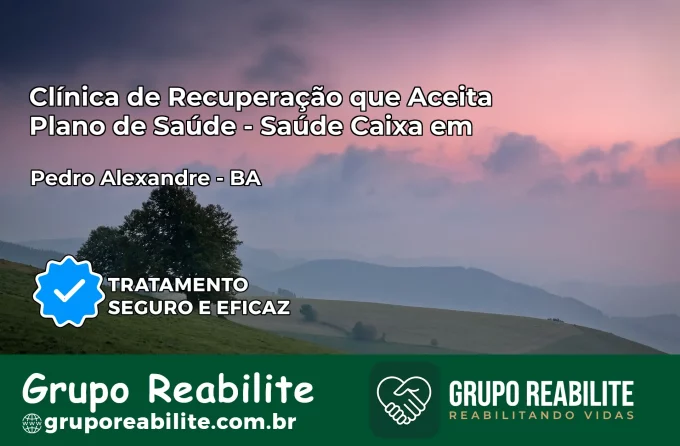 Clínica de Recuperação Saúde Caixa em Pedro Alexandre – BA | Cobertura 100%
