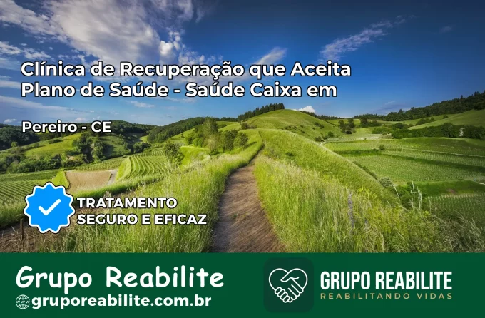 Clínica de Recuperação Saúde Caixa em Pereiro – CE | Cobertura 100%