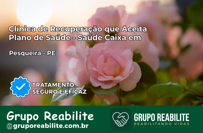 Clínica de Recuperação Saúde Caixa em Pesqueira – PE | Cobertura 100%