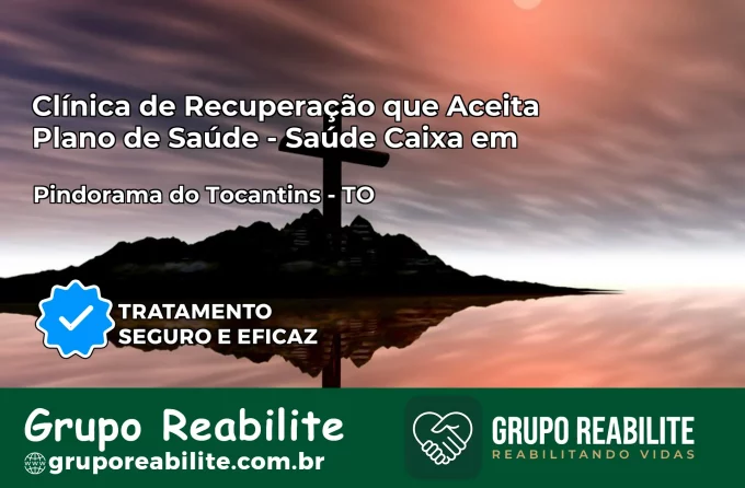 Clínica de Recuperação Saúde Caixa em Pindorama do Tocantins – TO | Cobertura 100%