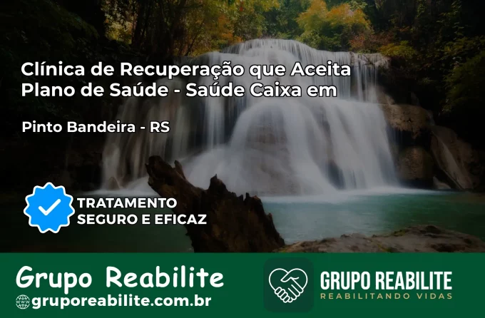 Clínica de Recuperação Saúde Caixa em Pinto Bandeira – RS | Cobertura 100%