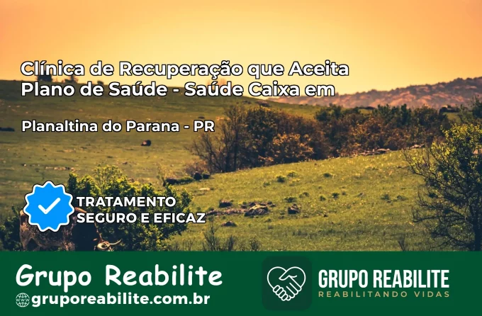 Clínica de Recuperação Saúde Caixa em Planaltina do Paraná – PR | Cobertura 100%