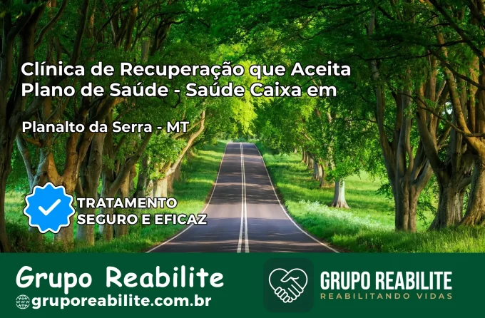 Clínica de Recuperação Saúde Caixa em Planalto da Serra – MT | Cobertura 100%