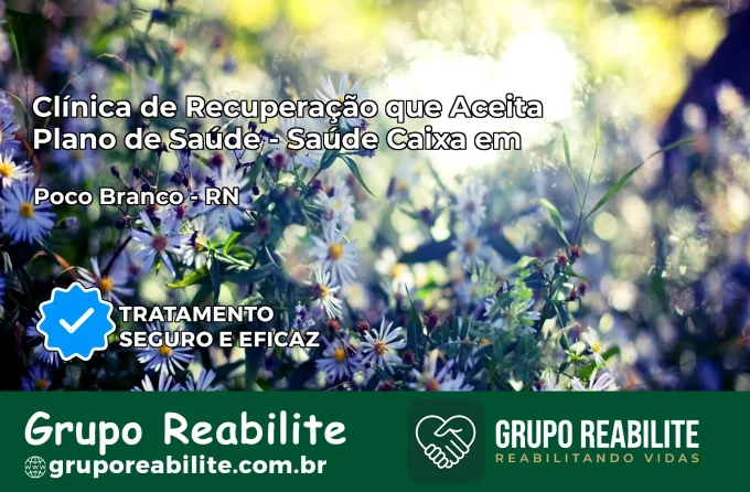 Clínica de Recuperação Saúde Caixa em Poço Branco – RN | Cobertura 100%