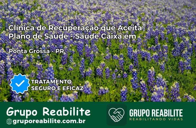 Clínica de Recuperação Saúde Caixa em Ponta Grossa – PR | Cobertura 100%