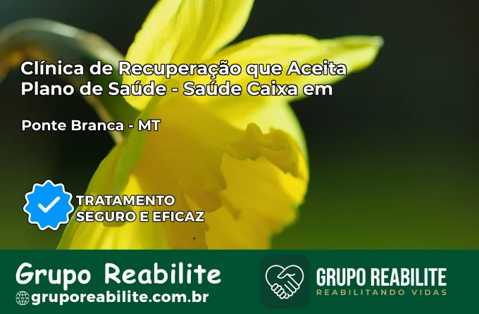 Clínica de Recuperação Saúde Caixa em Ponte Branca – MT | Cobertura 100%
