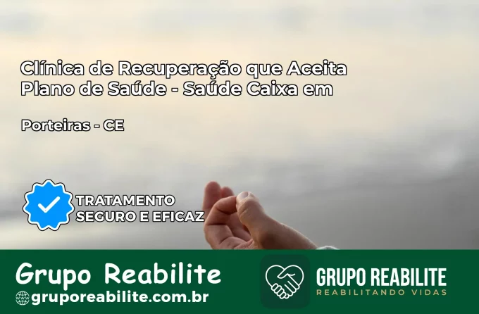 Clínica de Recuperação Saúde Caixa em Porteiras – CE | Cobertura 100%