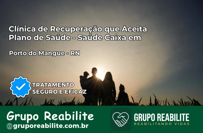 Clínica de Recuperação Saúde Caixa em Porto do Mangue – RN | Cobertura 100%