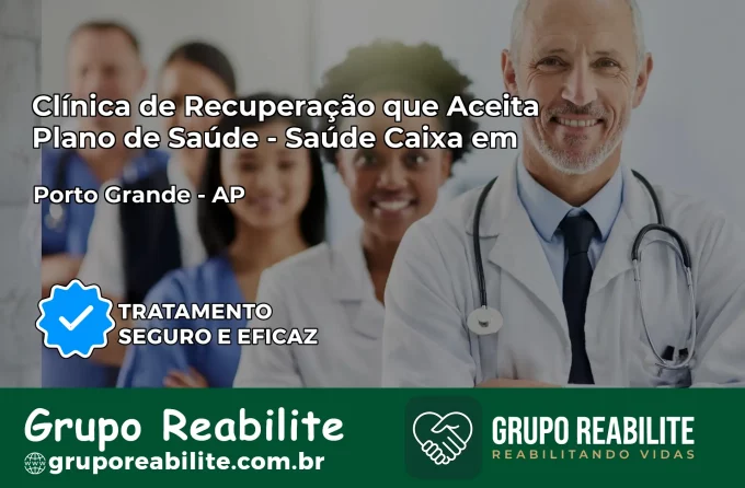 Clínica de Recuperação Saúde Caixa em Porto Grande – AP | Cobertura 100%