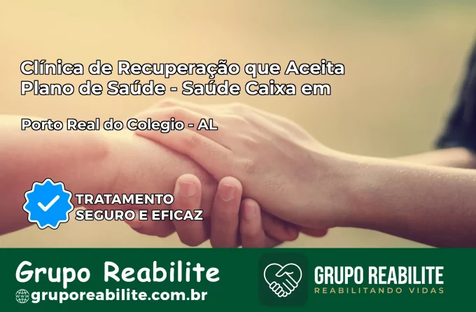 Clínica de Recuperação Saúde Caixa em Porto Real do Colégio – AL | Cobertura 100%