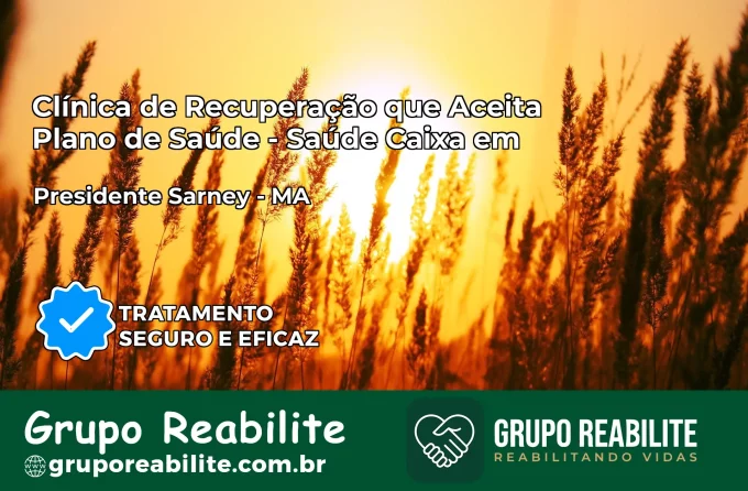 Clínica de Recuperação Saúde Caixa em Presidente Sarney – MA | Cobertura 100%