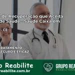 Clínica de Recuperação Saúde Caixa em Quixeré – CE | Cobertura 100%
